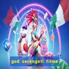 god serengeti filme completo dublado